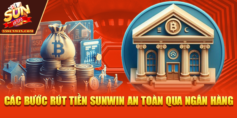 Các bước rút tiền Sunwin an toàn qua ngân hàng