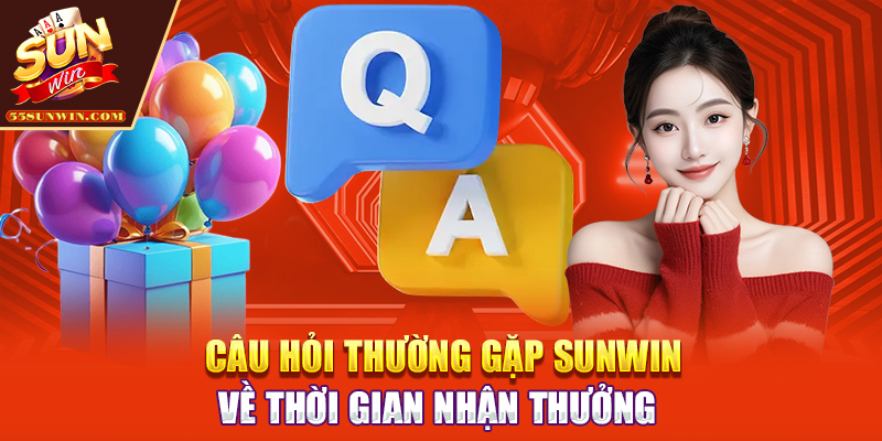 Câu hỏi thường gặp Sunwin về thời gian nhận thưởng