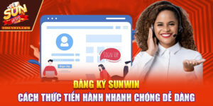 Đăng Ký Sunwin | Cách Thức Tiến Hành Nhanh Chóng, Dễ Dàng