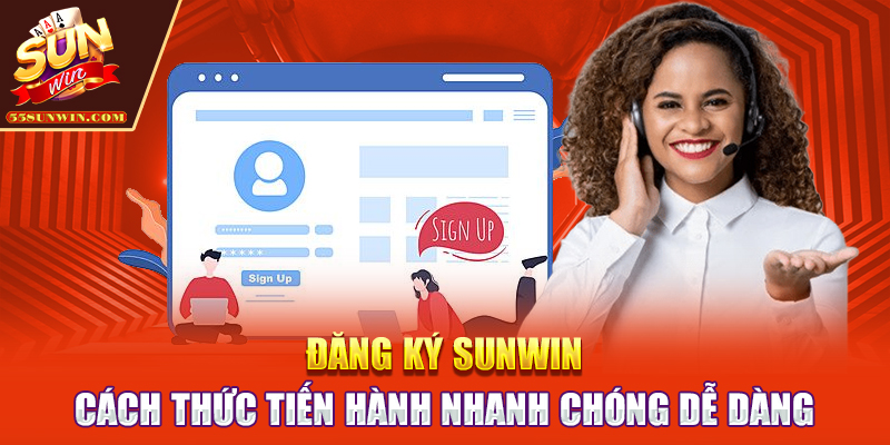 Đăng Ký Sunwin | Cách Thức Tiến Hành Nhanh Chóng, Dễ Dàng