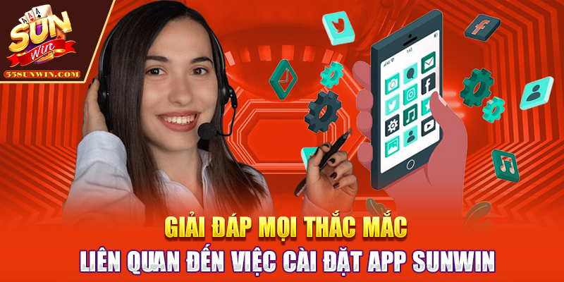 Giải đáp mọi thắc mắc liên quan đến việc cài đặt app Sunwin