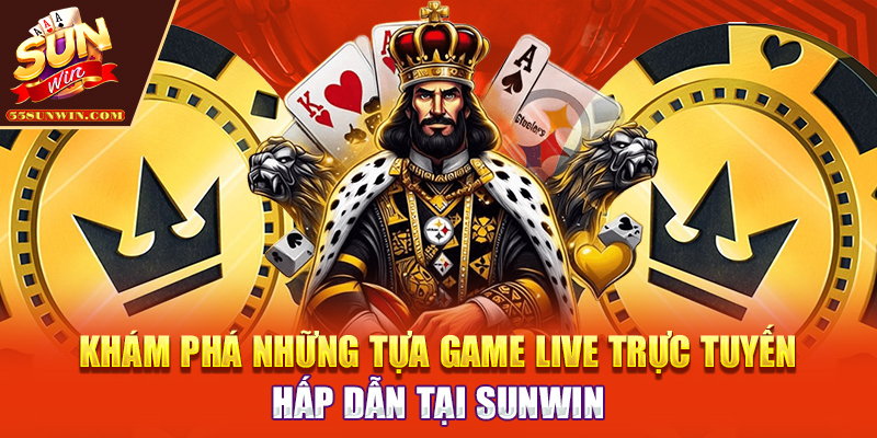 Khám phá những tựa game live trực tuyến hấp dẫn tại Sunwin
