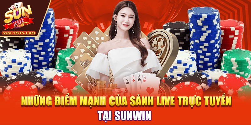 Những điểm mạnh của sảnh live trực tuyến tại Sunwin
