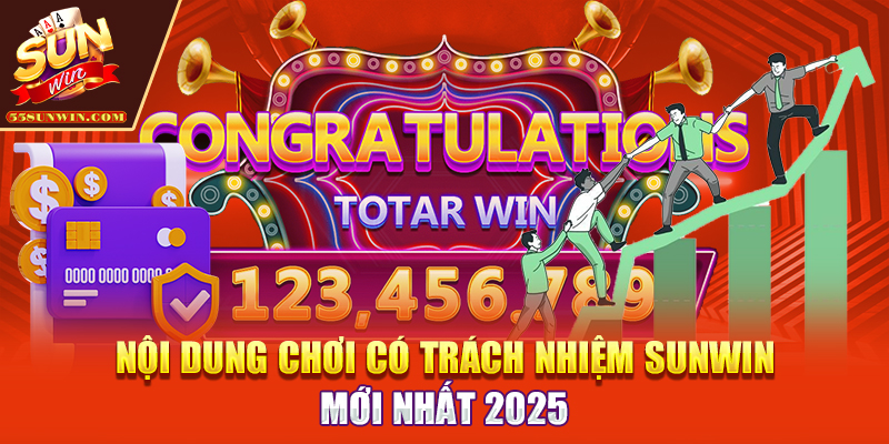 Nội dung chơi có trách nhiệm Sunwin mới nhất 2025