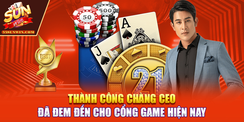 Thành công chàng CEO đã đem đến cho cổng game hiện nay