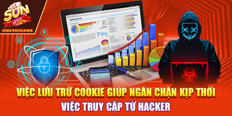 Việc lưu trữ cookie giúp ngăn chặn kịp thời việc truy cập từ hacker