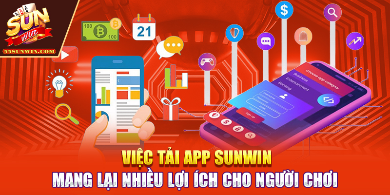 Việc tải app Sunwin mang lại nhiều lợi ích cho người chơi